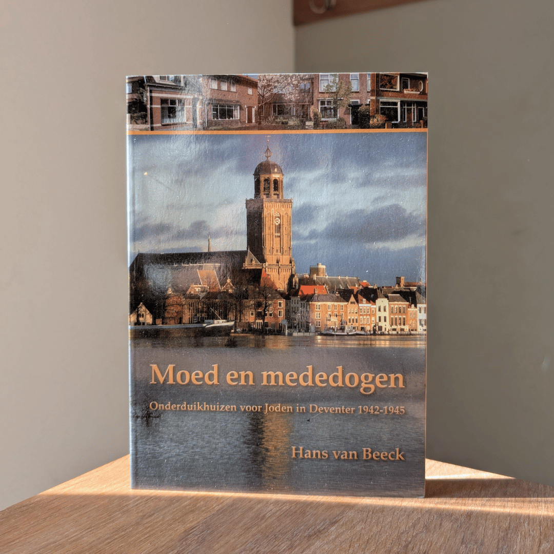 Moed en mededogen - onderduikhuizen voor Joden in Deventer 1942-1945 door Hans van Beeck (1)